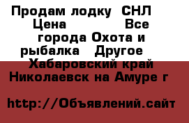 Продам лодку  СНЛ-8 › Цена ­ 30 000 - Все города Охота и рыбалка » Другое   . Хабаровский край,Николаевск-на-Амуре г.